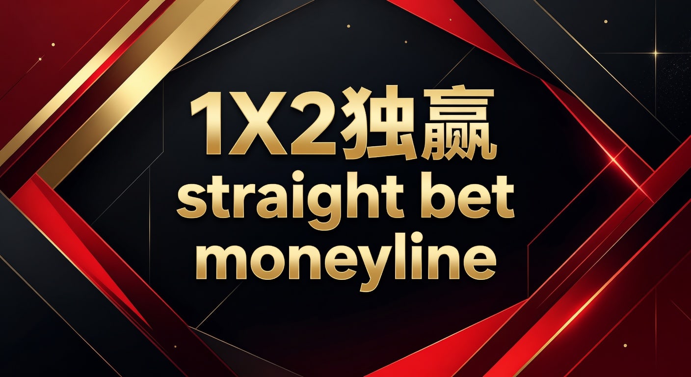 1X2 独赢 Straight Bet Moneyline：资深分析师解析体育博彩核心玩法（2026年世界杯投注）
